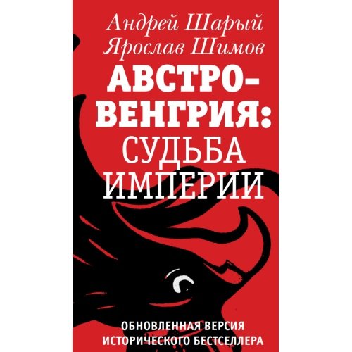 АВСТРО-ВЕНГРИЯ: СУДЬБА ИМПЕРИИ. Обновленная версия исторического бестселлера