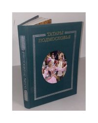 Татары Подмосковья: историко- литературная хроника жизни и дел татар Московской области с древнейших времен и до наших дней