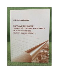 Города и горожане Уфимской губернии в 1870-1892 гг.: по материалам органов местного самоуправления