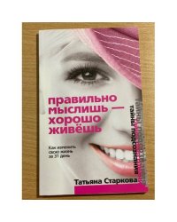 Правильно мыслишь - хорошо живешь. Как изменить свою жизнь за 31 день