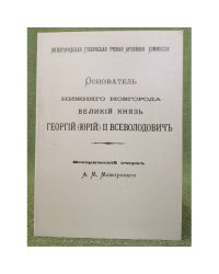 Основатель Нижнего Новгорода, Великий князь Георгий (Юрий Всеволодович. Исторический очерк