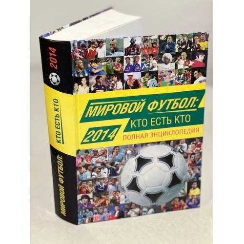 Мировой футбол. Кто есть кто 2014. Полная энциклопедия