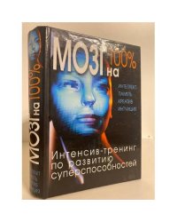 Мозг на 100 процентов. Интенсив-тренинг по развитию суперспособностей