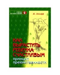 Как вырастить ребенка счастливым. Принцип преемственности. 14-е изд