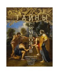 Тайны символов. Зашифрованные знаки тайных обществ, архитектуры, мифологии, искусства, истории