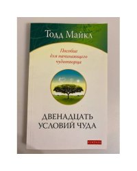 Двенадцать условий чуда. Пособие для начинающего чудотворца