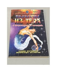 Сознательные выходы из тела. Девять практических методов (Техники достижения физического бессмертия)