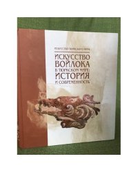 Искусство войлока в тюркском мире. История и современность (искусство тюрского мира. Вып. 3)