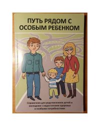 Путь рядом с особым ребенком : справочник для родственников детей и молодежи с недостатками здоровья и особыми потребностями