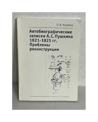 Автобиографические записки А. С. Пушкина 1821-1825 гг. Проблемы реконструкции