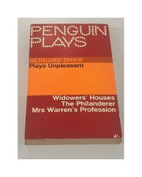  Plays Unpleasant. Widowers' Houses. The Philanderer. Mrs. Warren's Profession
