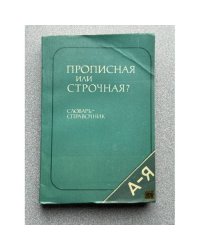 Прописная или строчная? Словарь-справочник