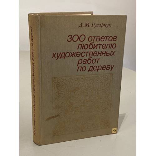 Обложка книги «300 ответов любителю художественных работ по дереву» — Дмитрий Михайлович Гусарчук