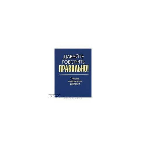 Давайте говорить правильно! Лексика современной экологии. Краткий словарь-справочник