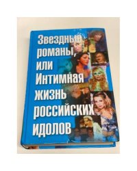 Звездные романы, или Интимная жизнь российских идолов. Т. 2: М - Я
