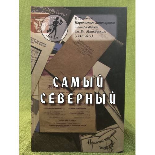 Самый северный. К 70-летию Норильского Заполярного театра драмы им. Вл. Маяковского (1941 -2011)
