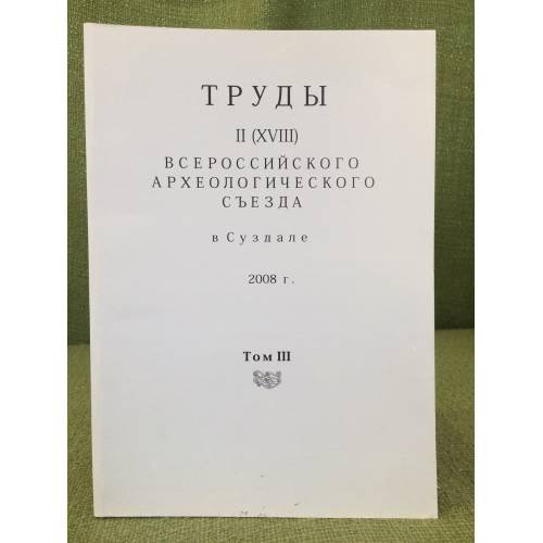 Труды II (XVIII) Всероссийского археологического съезда в Суздале. 2008 г. Т. III