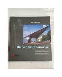 Die Sandwichbauweise: Systembau mit industriell vorgefertigten Sandwichelementen aus metallischen Deckschichten und Polyurethan-Hartschaumkern