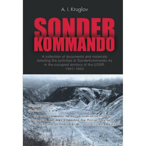 Sonderkommando (“Special Unit”). A collection of documents  and materials detailing the activities of Sonderkommando 4a in  the occupied territory of the USSR, 1941–1943.
