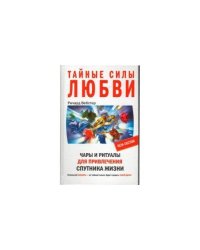Тайные силы любви: чары и ритуалы для привлечения спутника жизни