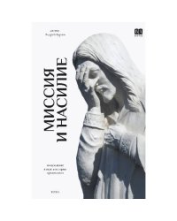 Миссия и насилие. Понуждение к вере в истории православия.  Том 1 (тв.)
