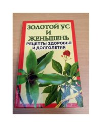 Золотой ус и женьшень. Рецепты здоровья и долголетия