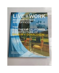 Live + Work: Modern Homes and Offices. The Southern California Architecture of Shubin + Donaldson