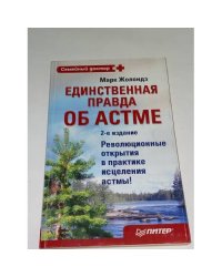 Единственная правда об астме. Революционные открытия в практике исцеления астмы!