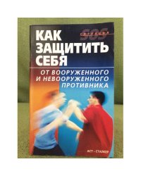 Как защитить себя от вооруженного и невооруженного противника