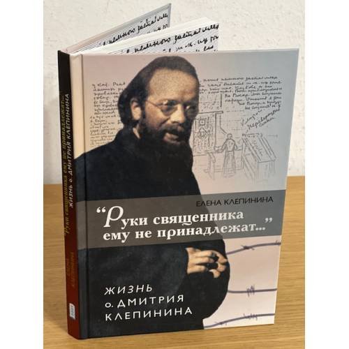 "Руки священника ему не принадлежат..." Жизнь о.Дмитрия Клепинина