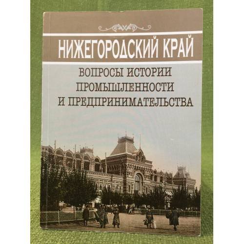 Нижегородский край: Вопросы истории промышленности и предпринимательства. Материалы и научных чтений кафедры истори