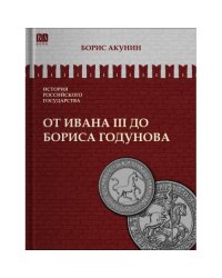 ИСТОРИЯ РОССИЙСКОГО ГОСУДАРСТВА Том III "От Ивана III до Бориса Годунова. Между Европой и Азией""
