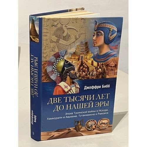 Две тысячи лет до нашей эры. Эпоха Троянской войны и Исхода, Хаммурапи и Авраама, Тутанхамона и Рамзеса