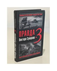 Правда Виктора Суворова-3. Восстанавливая историю Второй мировой