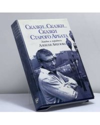 Сказки... Сказки... Сказки Старого Арбата. Загадки и парадоксы Алексея Арбузова