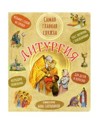 Литургия. Самая главная служба. Текст с объяснениями для детей и взрослых. 9-е изд