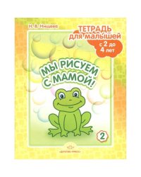 Мы рисуем с мамой! Тетрадь для малышей с 2 до 4 лет. Вып. 2