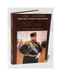 Неизвестный император Александр III. Очерки о жизни, любви и смерти