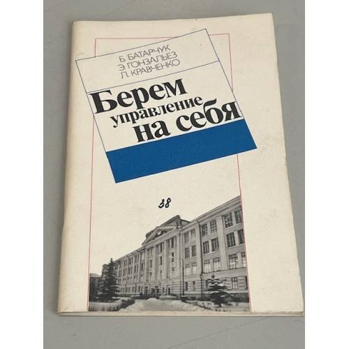 Обложка книги «Берем управление на себя» — Б. Батарчук, Э. Гонзальез, Л. Кравченко