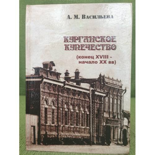 Курганское купечество (конец XVIII - начало XX века). Том II