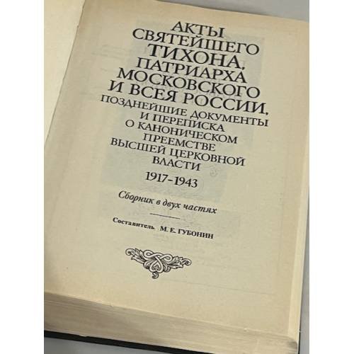 Акты Святейшего Тихона, Патриарха Московского и всея России, позднейшие документы и переписка о каноническом преемстве высшей церковной власти, 1917-1943      Сб. в 2 ч.