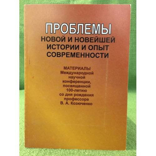 Проблемы новой и новейшей истории и опыт современности. Мездународная конференция к 100-ю со дня рождения В.А. Козюченко. 