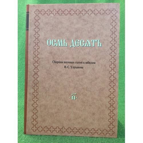 Осмь десять. Сборник научных статей к юбилею И. С. Улуханова