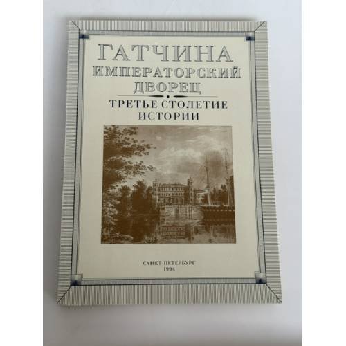 Обложка книги «Гатчина. Императорский Дворец. Третье столетие истории» — Н. С. Третьяков (составитель и научный редактор)