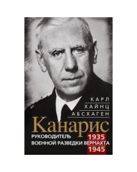 Канарис. Руководитель военной разведки вермахта. 1935-1945 гг