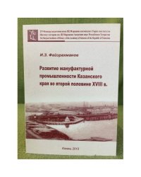 Развитие мануфактурной промышленности Казанского края во второй половине XVIII в. / институт истории им. Ш. Марджани ан рт