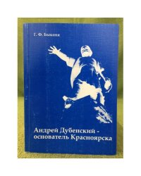 Андрей Дубенский - основатель Красноярска. Изд. 2-е, Испр., доп