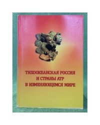 Тихоокеанская Россия и страны атр в изменяющемся мире: сборник статей