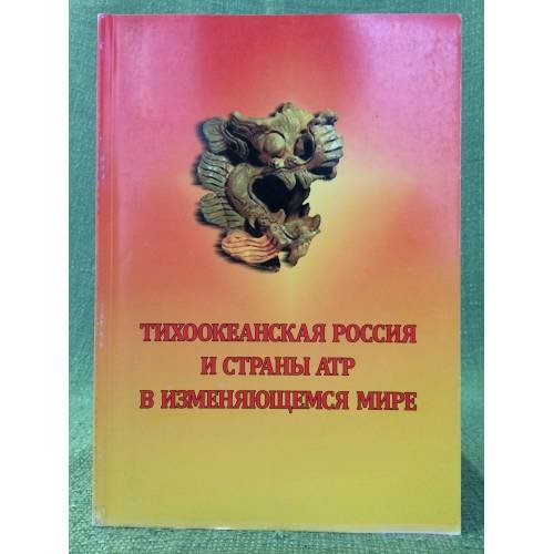 Тихоокеанская Россия и страны атр в изменяющемся мире: сборник статей