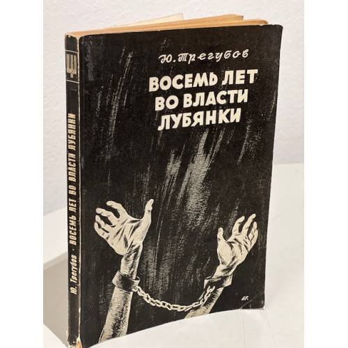 Обложка книги «Восемь лет во власти Лубянки. Записки члена НТС.» — Трегубов, Ю.